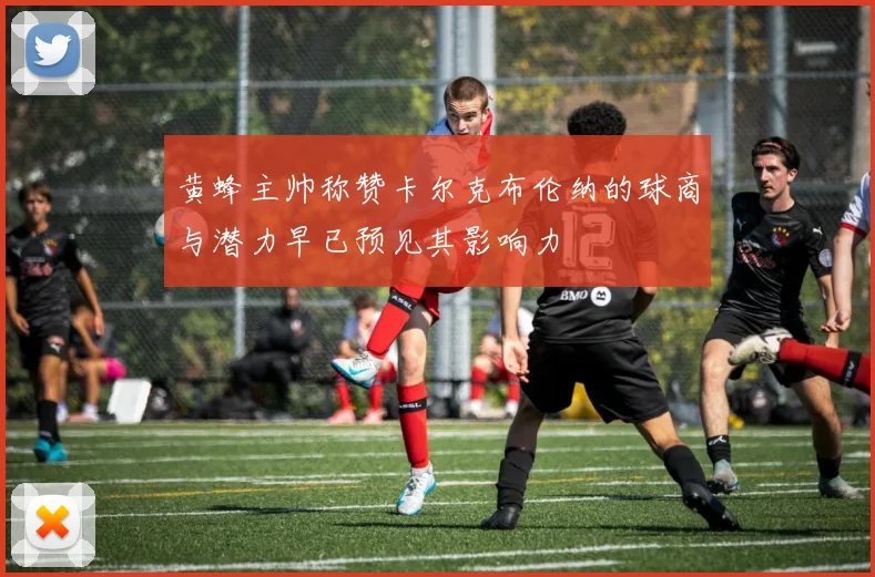 黄蜂主帅称赞卡尔克布伦纳的球商与潜力早已预见其影响力
