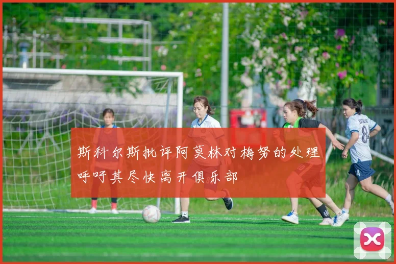 斯科尔斯批评阿莫林对梅努的处理呼吁其尽快离开俱乐部
