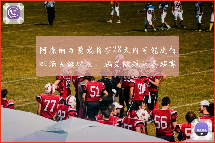 阿森纳与曼城将在28天内可能进行四场关键对决，涵盖欧冠和英超赛事