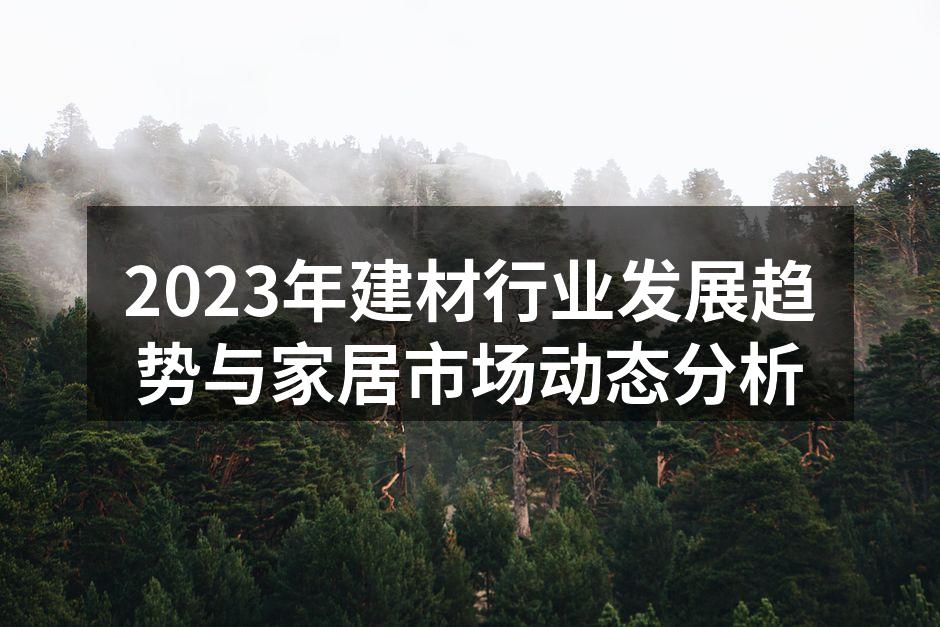 2023年建材行业发展趋势与家居市场动态分析