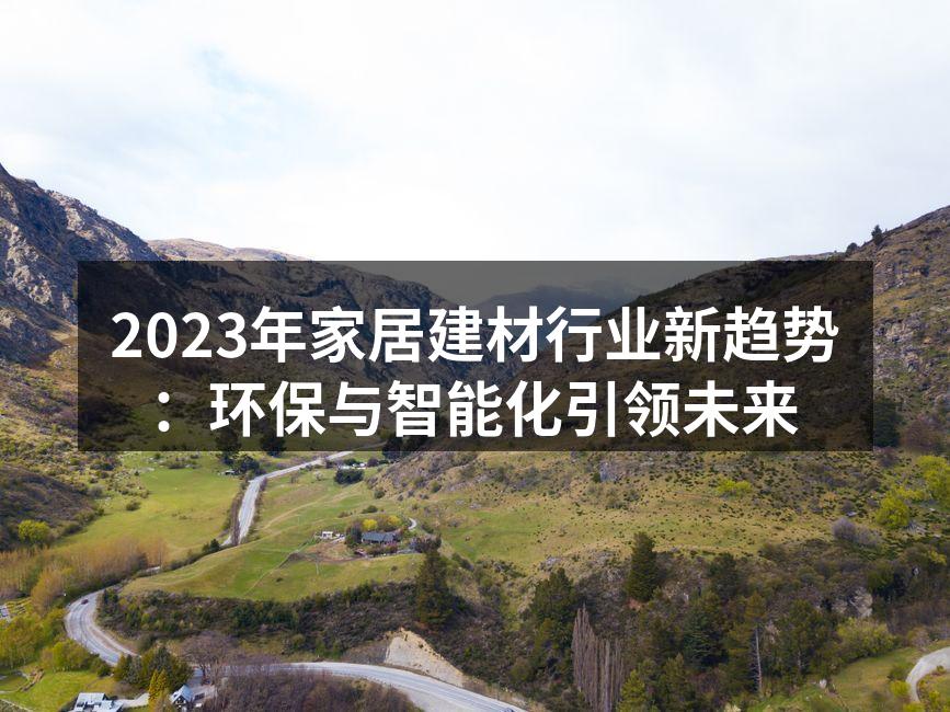 2023年家居建材行业新趋势：环保与智能化引领未来